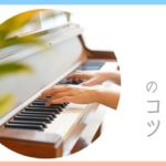 ピアノ上達のコツ(大人編)効率重視の練習法で上手になろう!