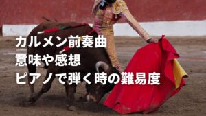 カルメン前奏曲の意味や感想、ピアノで弾く時の難易度を解説!