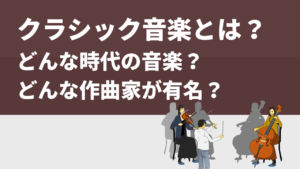 クラシック音楽とは？どんな時代の音楽？どんな作曲家が有名？