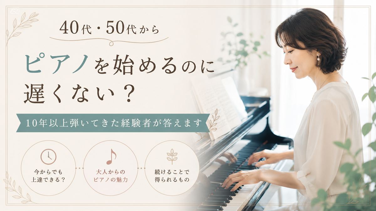 40代・50代からピアノを始めるのに遅くない？10年以上弾いてきた経験者が答えます