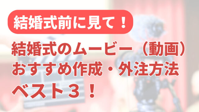 結婚式のムービー(動画)のおすすめ外注依頼方法３選！